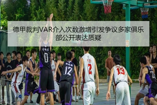 德甲裁判VAR介入次数激增引发争议多家俱乐部公开表达质疑