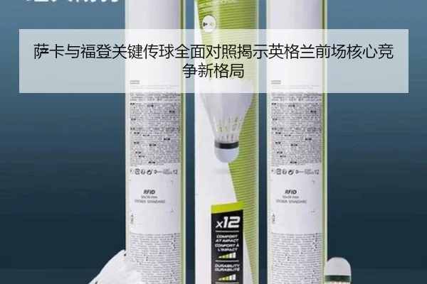 萨卡与福登关键传球全面对照揭示英格兰前场核心竞争新格局